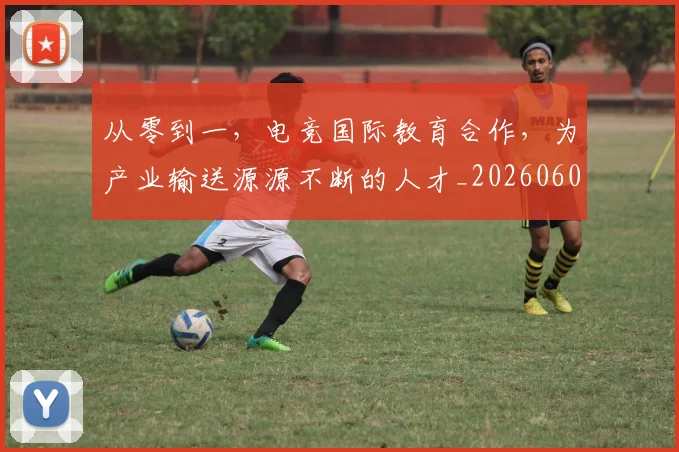 从零到一，电竞国际教育合作，为产业输送源源不断的人才_20260601173256