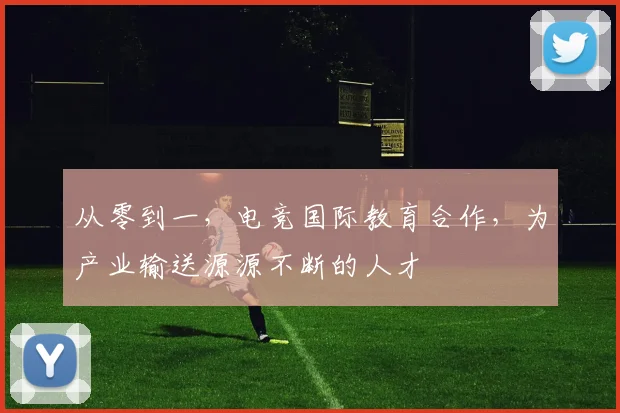 从零到一，电竞国际教育合作，为产业输送源源不断的人才