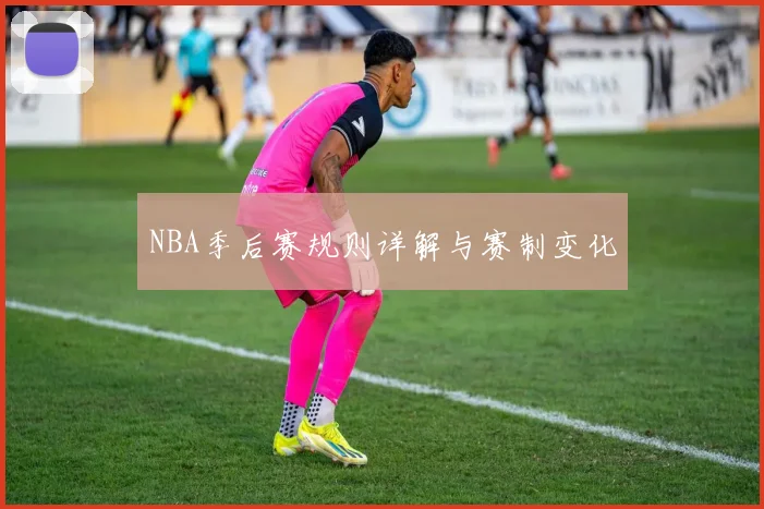 NBA季后赛规则详解与赛制变化