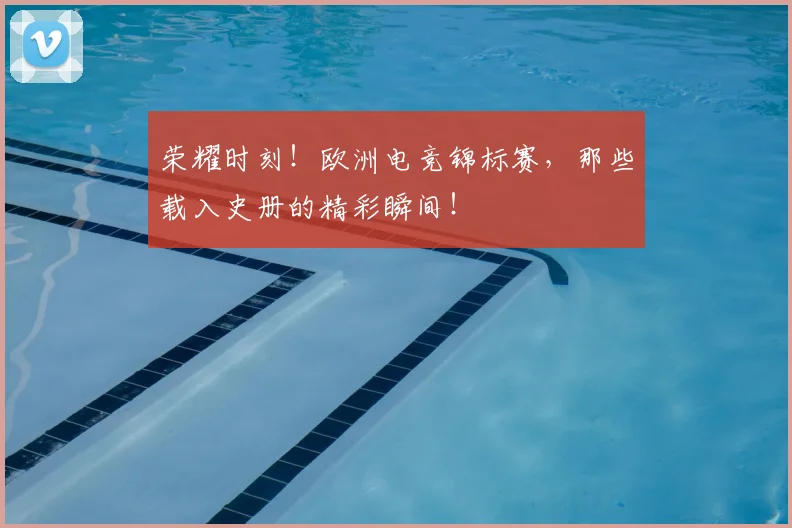 荣耀时刻！欧洲电竞锦标赛，那些载入史册的精彩瞬间！