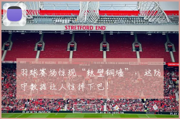羽球赛场惊现“铁壁铜墙”，这防守数据让人惊掉下巴！