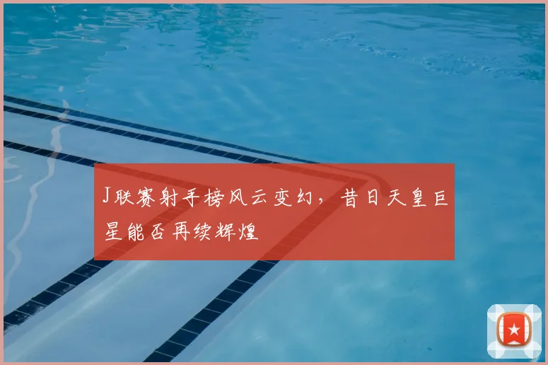 J联赛射手榜风云变幻，昔日天皇巨星能否再续辉煌