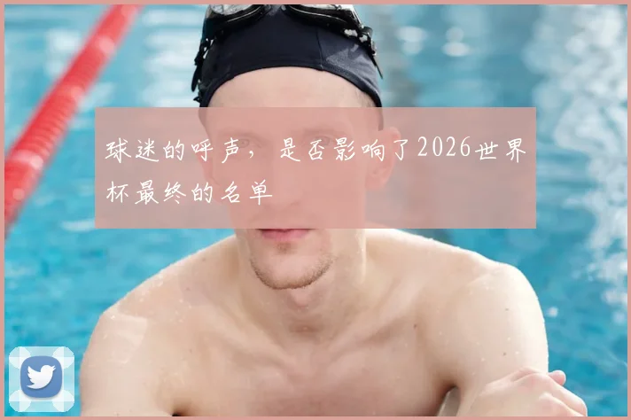 球迷的呼声，是否影响了2026世界杯最终的名单