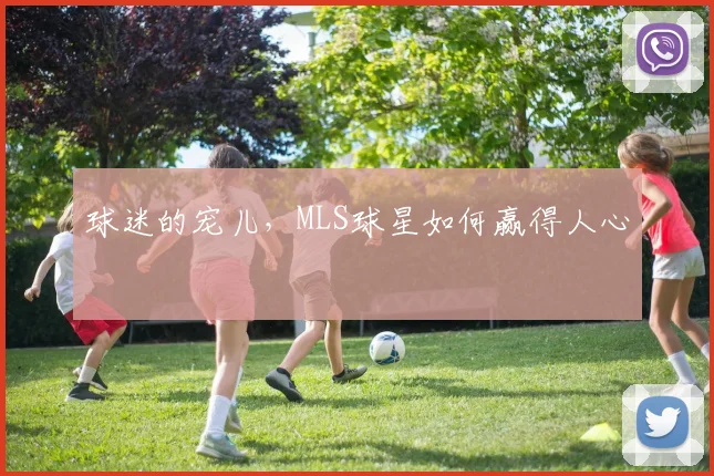 球迷的宠儿，MLS球星如何赢得人心
