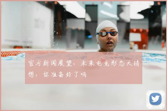 官方新闻展望，未来电竞形态大猜想，你准备好了吗